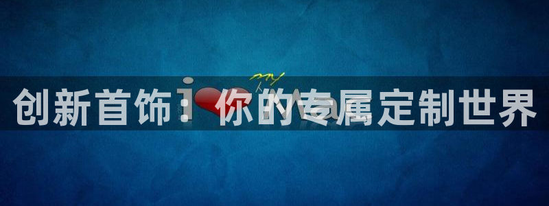 新宝5注册流程：创新首饰：你的专属定制世界