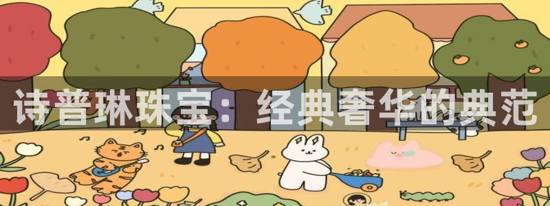 新宝5-：诗普琳珠宝：经典奢华的典范