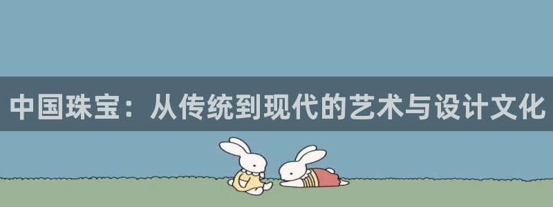 新宝5官网霸：中国珠宝：从传统到现代的艺术与设计文化
