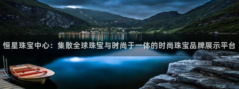 新宝5娱乐方：恒星珠宝中心：集散全球珠宝与时尚于一体的时尚珠宝品牌展示平台