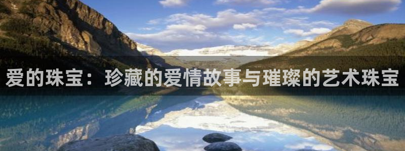 新宝5平台登录：爱的珠宝：珍藏的爱情故事与璀璨的艺术珠宝