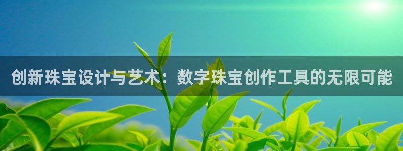 新宝5：创新珠宝设计与艺术：数字珠宝创作工具的无限可能