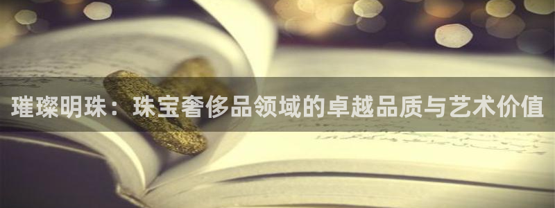 新宝5娱乐网址：璀璨明珠：珠宝奢侈品领域的卓越品质与艺术价值