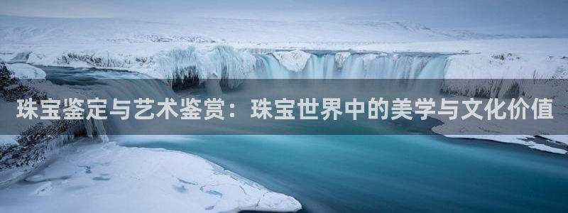新宝5吴74OOO5：珠宝鉴定与艺术鉴赏：珠宝世界中的美学与文化价值