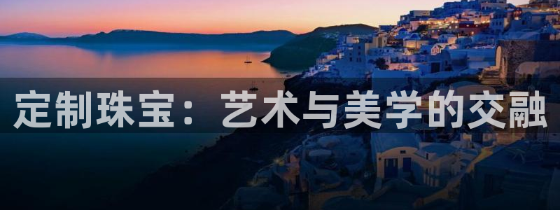 新宝5手机平台登陆：定制珠宝：艺术与美学的交融