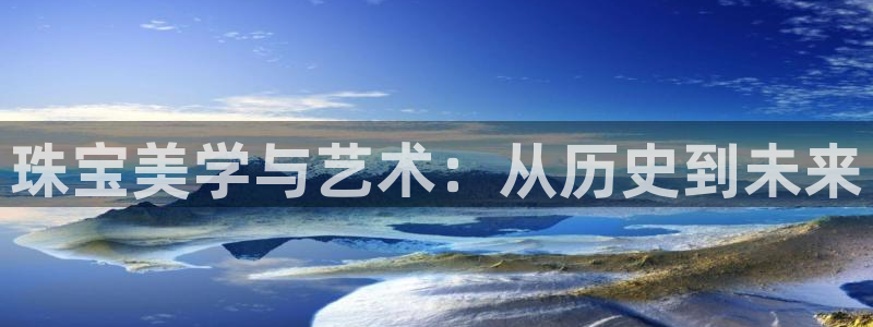 新宝5娱乐注册：珠宝美学与艺术：从历史到未来