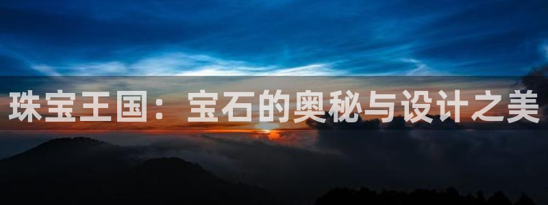 新宝那2O5O5O：珠宝王国：宝石的奥秘与设计之美