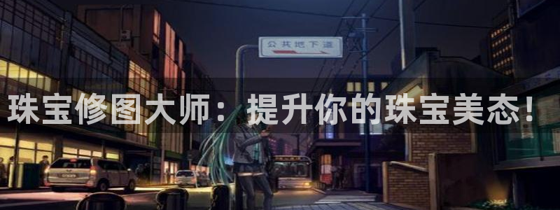 新宝5测速平台登录：珠宝修图大师：提升你的珠宝美态！