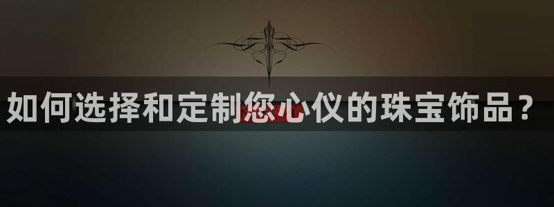 新5宝：如何选择和定制您心仪的珠宝饰品？