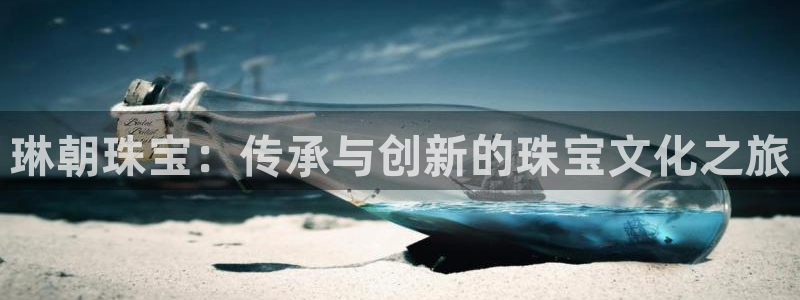 新宝集团新宝5：琳朝珠宝：传承与创新的珠宝文化之旅