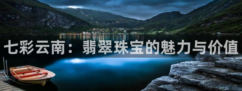 新宝5谠631257：七彩云南：翡翠珠宝的魅力与价值