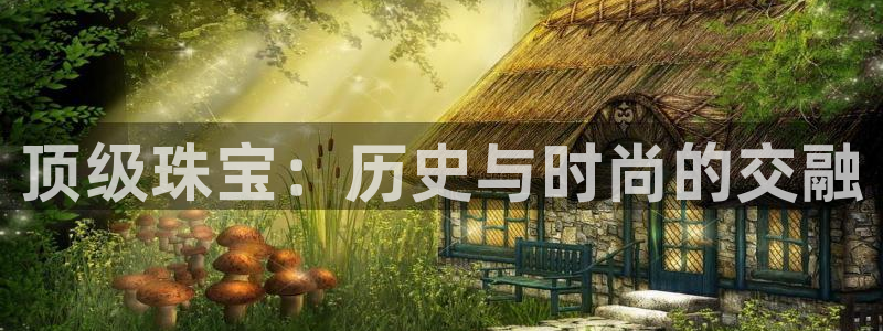 新宝5现在还能玩吗：顶级珠宝：历史与时尚的交融
